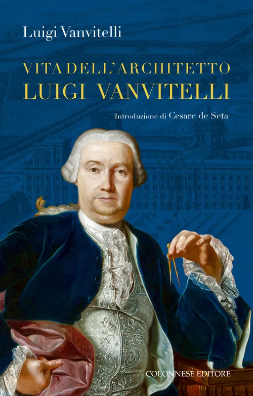 Cover of Vita dell'architetto Luigi Vanvitelli segue descrizione delle reali delizie di Caserta